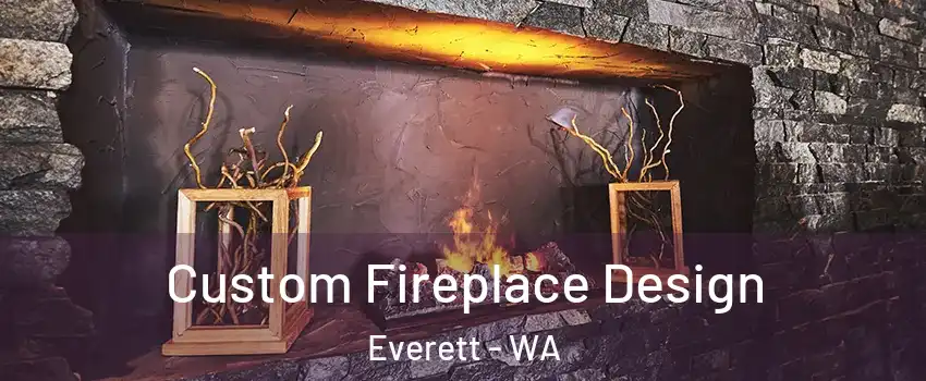 Custom Fireplace Design Everett - WA