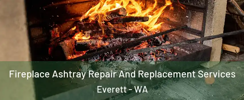 Fireplace Ashtray Repair And Replacement Services Everett - WA