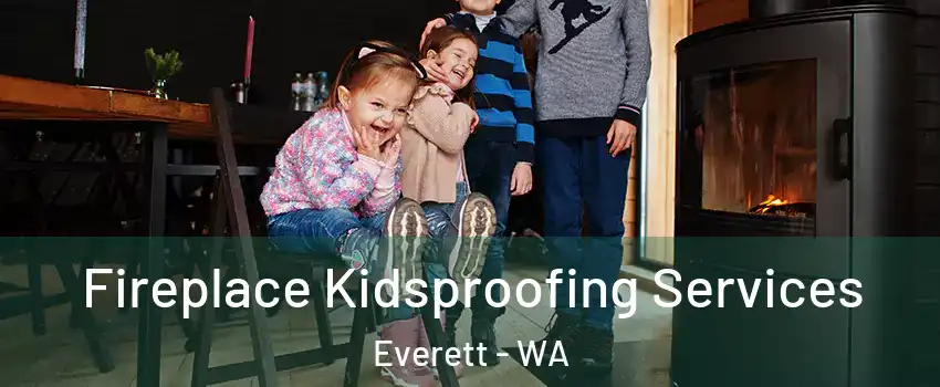 Fireplace Kidsproofing Services Everett - WA