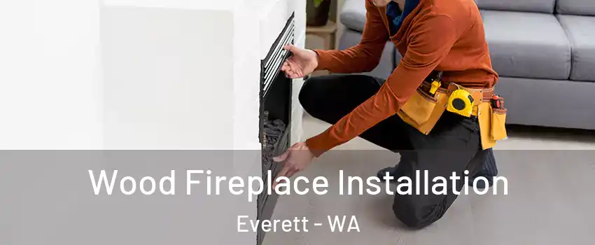 Wood Fireplace Installation Everett - WA